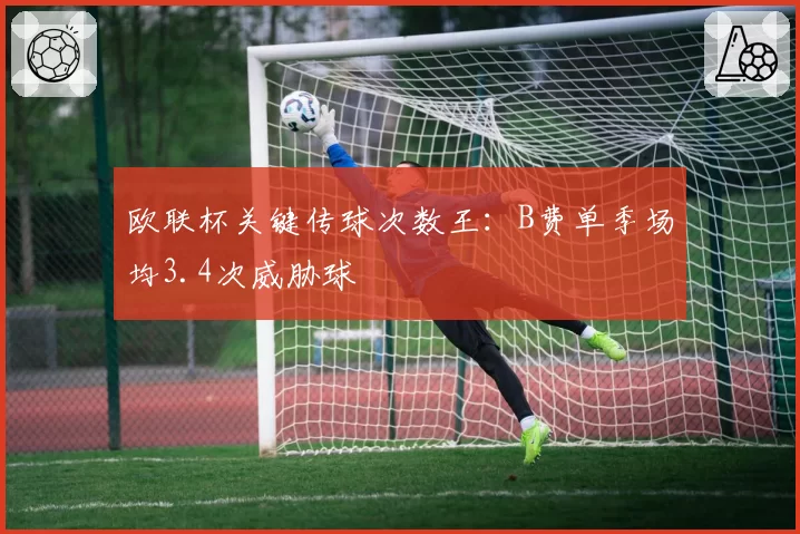 欧联杯关键传球次数王:B费单季场均3.4次威胁球