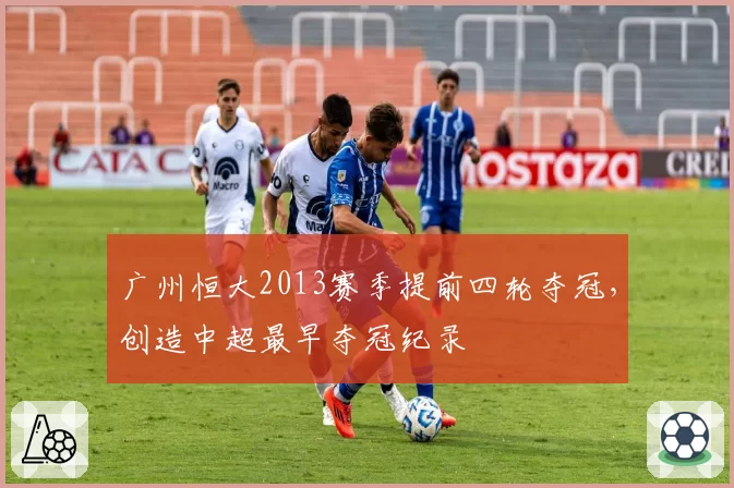 广州恒大2013赛季提前四轮夺冠，创造中超最早夺冠纪录