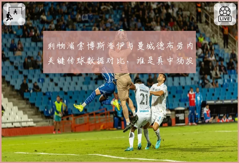 利物浦索博斯洛伊与曼城德布劳内关键传球数据对比，谁是真中场发动机？