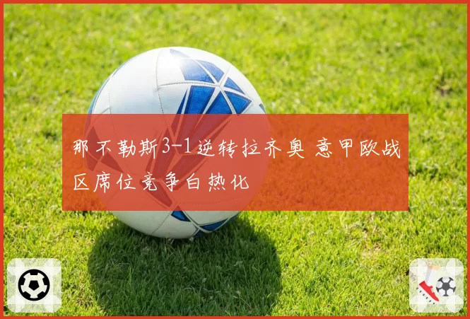 那不勒斯3-1逆转拉齐奥 意甲欧战区席位竞争白热化