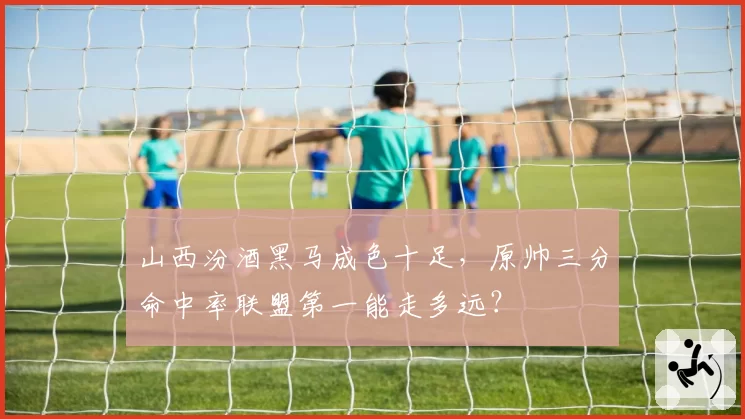 山西汾酒黑马成色十足，原帅三分命中率联盟第一能走多远？